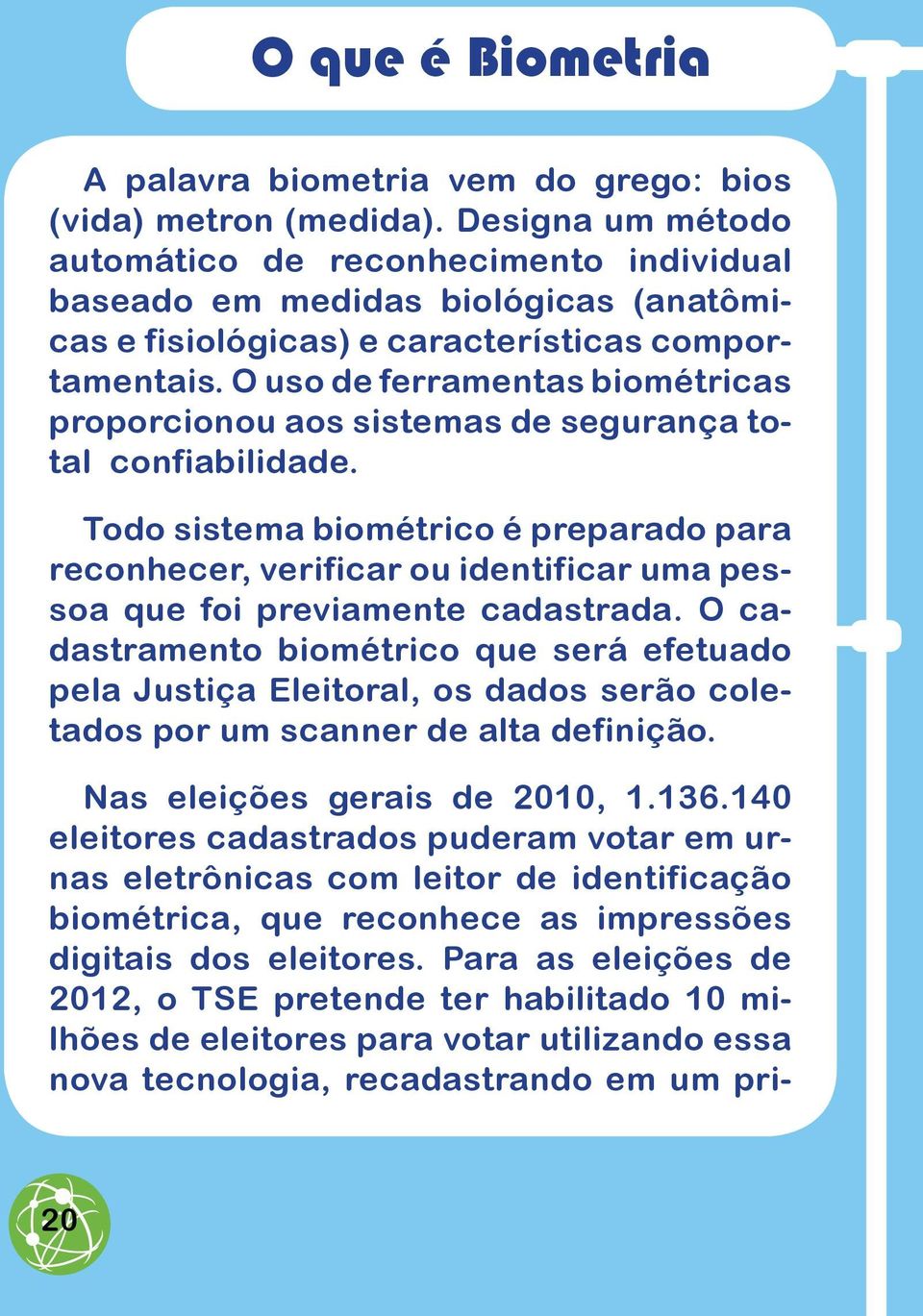 O uso de ferramentas biométricas proporcionou aos sistemas de segurança total confiabilidade.