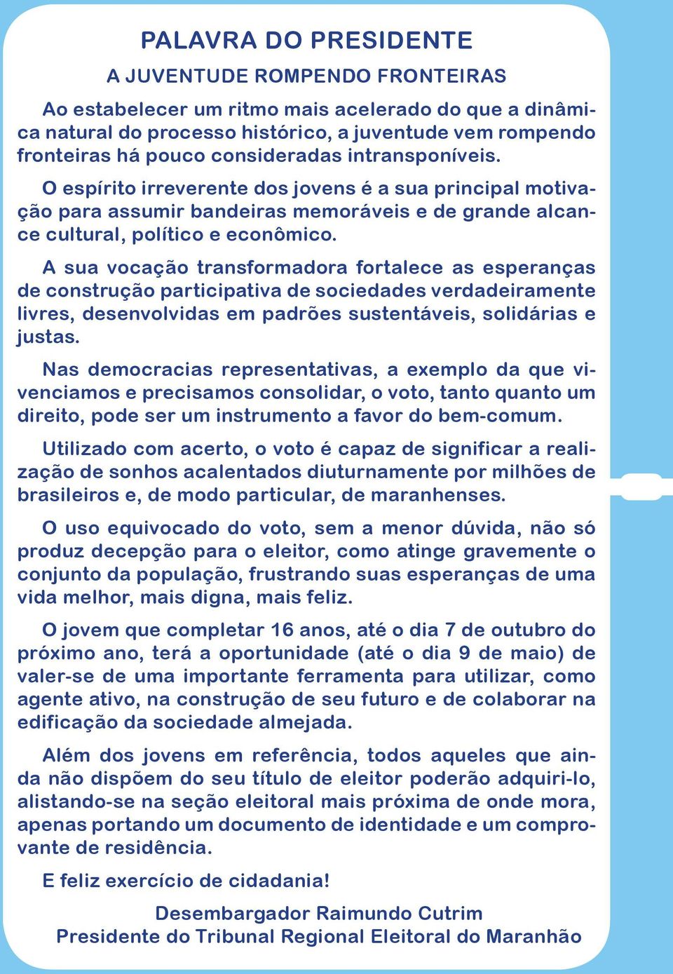 A sua vocação transformadora fortalece as esperanças de construção participativa de sociedades verdadeiramente livres, desenvolvidas em padrões sustentáveis, solidárias e justas.