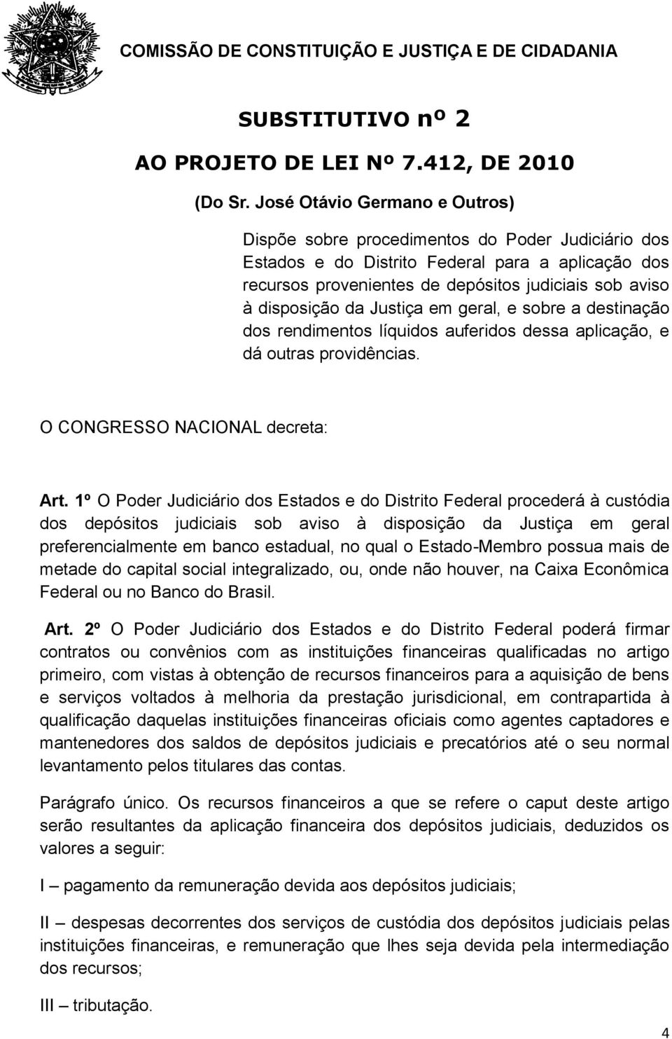 da Justiça em geral, e sobre a destinação dos rendimentos líquidos auferidos dessa aplicação, e dá outras providências. O CONGRESSO NACIONAL decreta: Art.