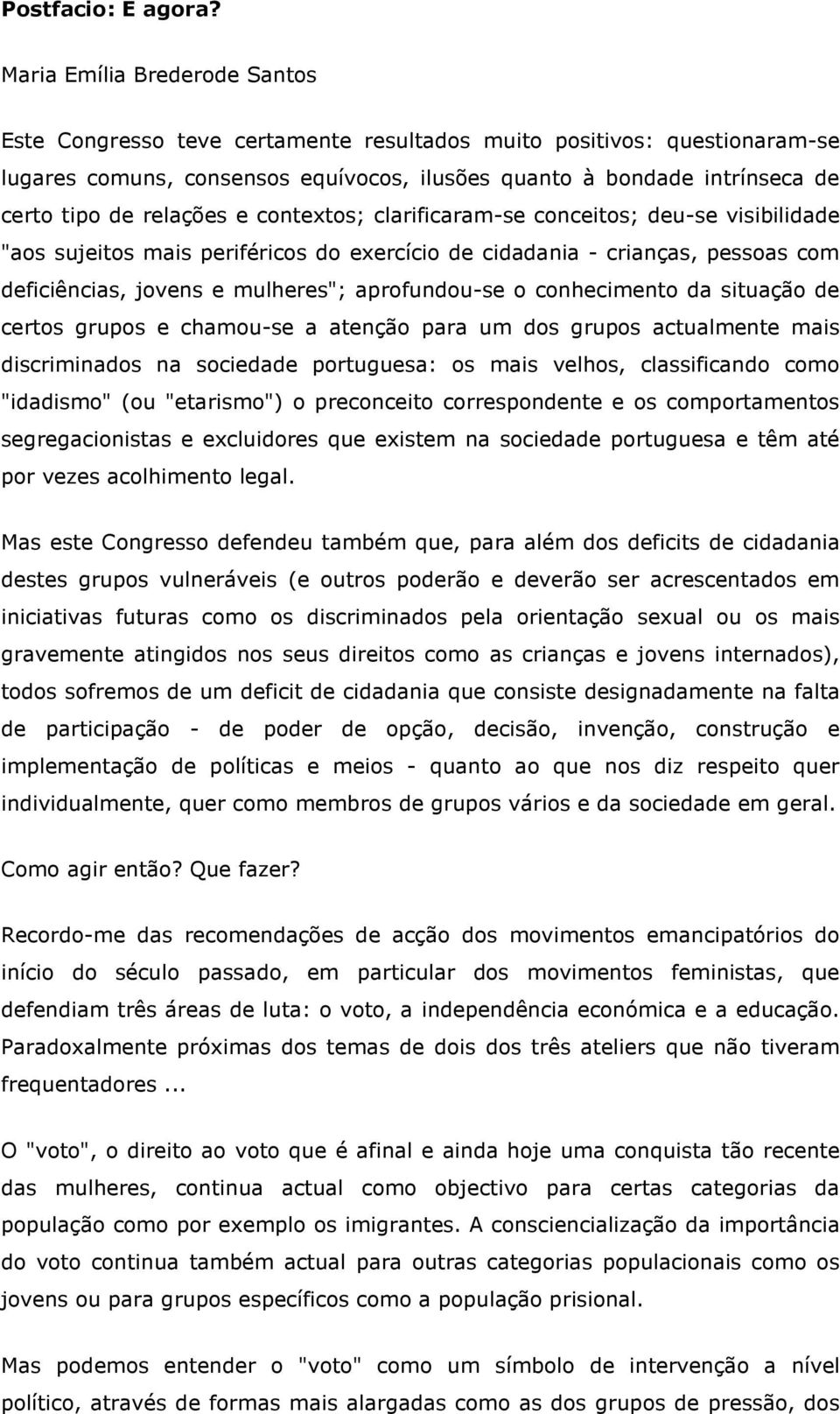 relações e contextos; clarificaram-se conceitos; deu-se visibilidade "aos sujeitos mais periféricos do exercício de cidadania - crianças, pessoas com deficiências, jovens e mulheres"; aprofundou-se o