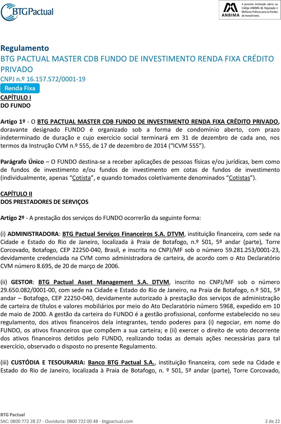 Parágrafo Único O FUNDO destina-se a receber aplicações de pessoas físicas e/ou jurídicas, bem como de fundos de investimento e/ou fundos de investimento em cotas de fundos de investimento