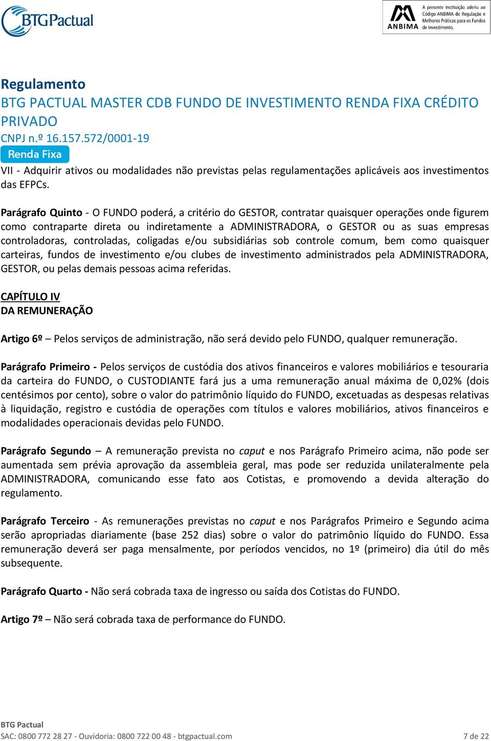 controladoras, controladas, coligadas e/ou subsidiárias sob controle comum, bem como quaisquer carteiras, fundos de investimento e/ou clubes de investimento administrados pela ADMINISTRADORA, GESTOR,