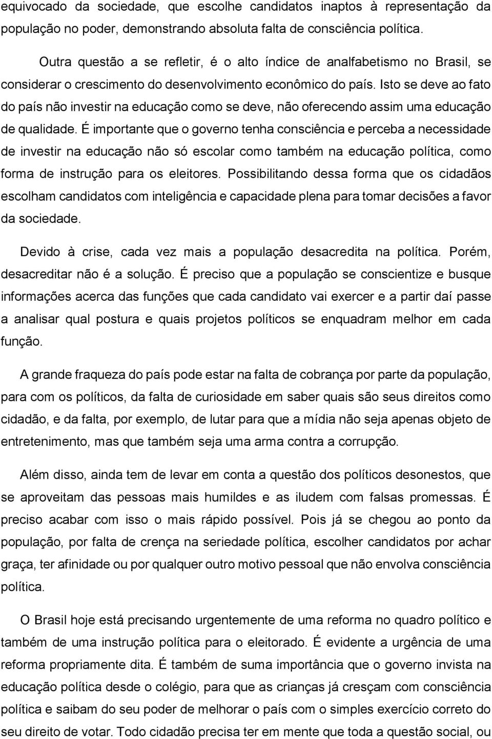 Isto se deve ao fato do país não investir na educação como se deve, não oferecendo assim uma educação de qualidade.