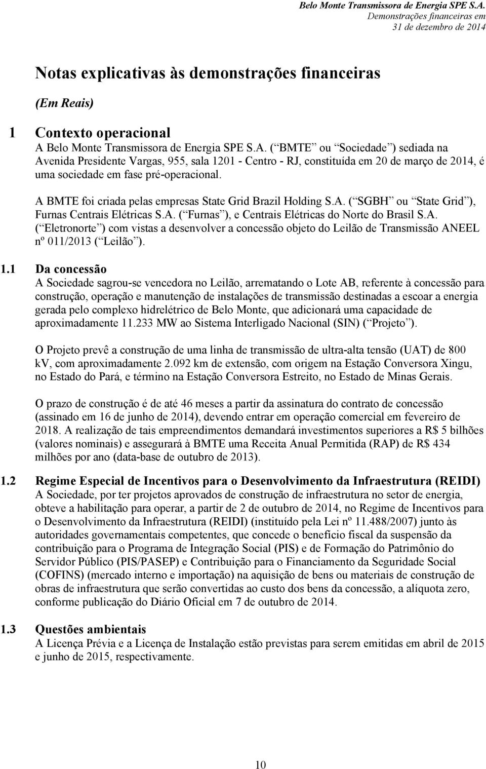 ( BMTE ou Sociedade ) sediada na Avenida Presidente Vargas, 955, sala 1201 - Centro - RJ, constituída em 20 de março de 2014, é uma sociedade em fase pré-operacional.