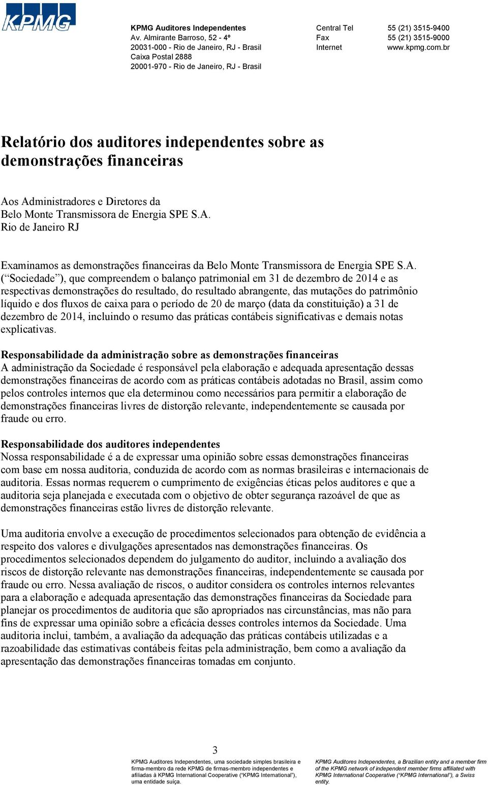 br Relatório dos auditores independentes sobre as demonstrações financeiras Aos Administradores e Diretores da Belo Monte Transmissora de Energia SPE S.A. Rio de Janeiro RJ Examinamos as demonstrações financeiras da Belo Monte Transmissora de Energia SPE S.
