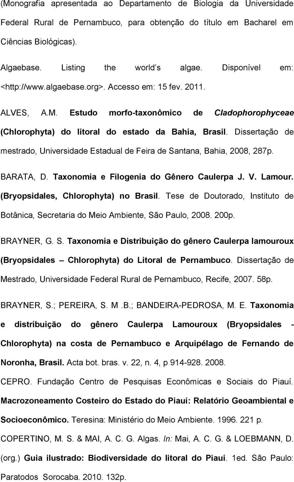 Dissertação de mestrado, Universidade Estadual de Feira de Santana, Bahia, 2008, 287p. BARATA, D. Taxonomia e Filogenia do Gênero Caulerpa J. V. Lamour. (Bryopsidales, Chlorophyta) no Brasil.