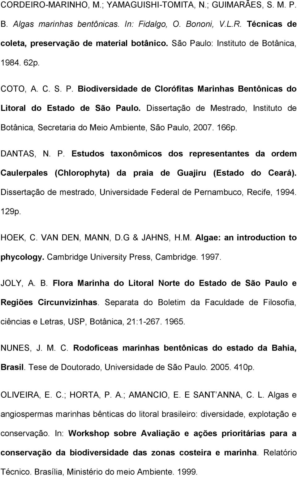 Dissertação de Mestrado, Instituto de Botânica, Secretaria do Meio Ambiente, São Paulo, 2007. 166p. DANTAS, N. P. Estudos taxonômicos dos representantes da ordem Caulerpales (Chlorophyta) da praia de Guajiru (Estado do Ceará).