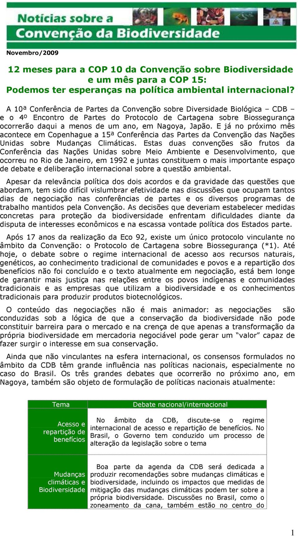 E já no próximo mês acontece em Copenhague a 15ª Conferência das Partes da Convenção das Nações Unidas sobre Mudanças Climáticas.