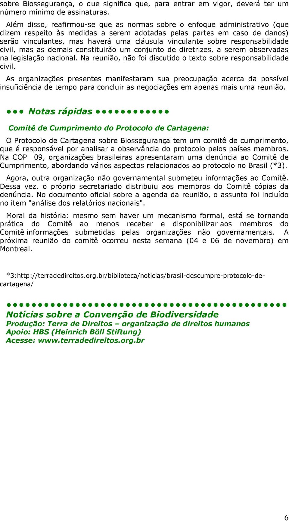 vinculante sobre responsabilidade civil, mas as demais constituirão um conjunto de diretrizes, a serem observadas na legislação nacional.