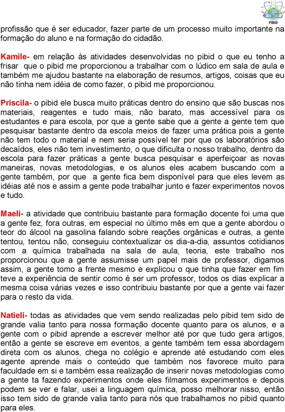 resumos, artigos, coisas que eu não tinha nem idéia de como fazer, o pibid me proporcionou.