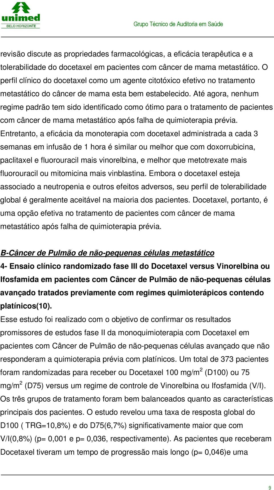 metastático após falha de quimioterapia prévia Entretanto, a eficácia da monoterapia com docetaxel administrada a cada 3 semanas em infusão de 1 hora é similar ou melhor que com doxorrubicina,