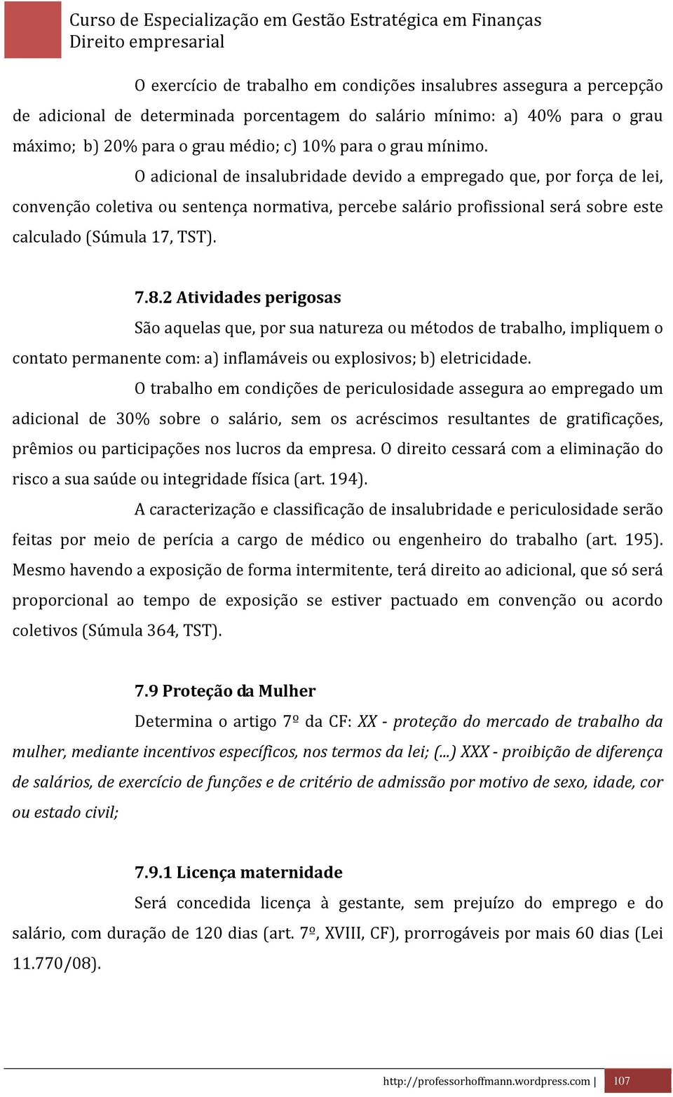 2 Atividades perigosas São aquelas que, por sua natureza ou métodos de trabalho, impliquem o contato permanente com: a) inflamáveis ou explosivos; b) eletricidade.