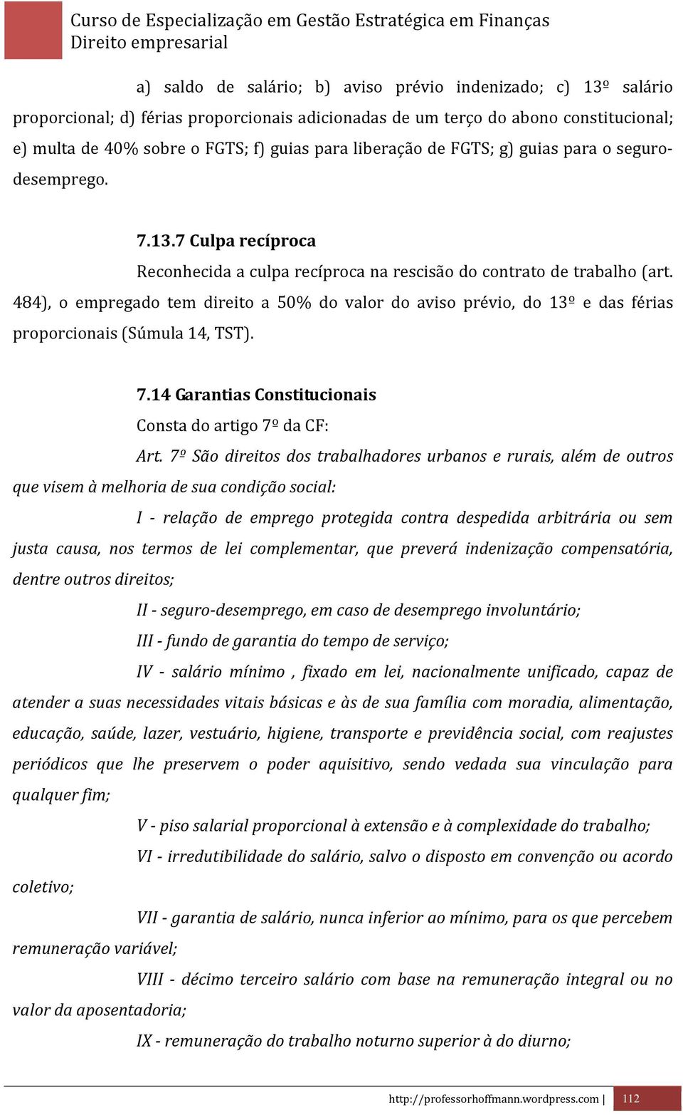 484), o empregado tem direito a 50% do valor do aviso prévio, do 13º e das férias proporcionais (Súmula 14, TST). 7.14 Garantias Constitucionais Consta do artigo 7º da CF: Art.