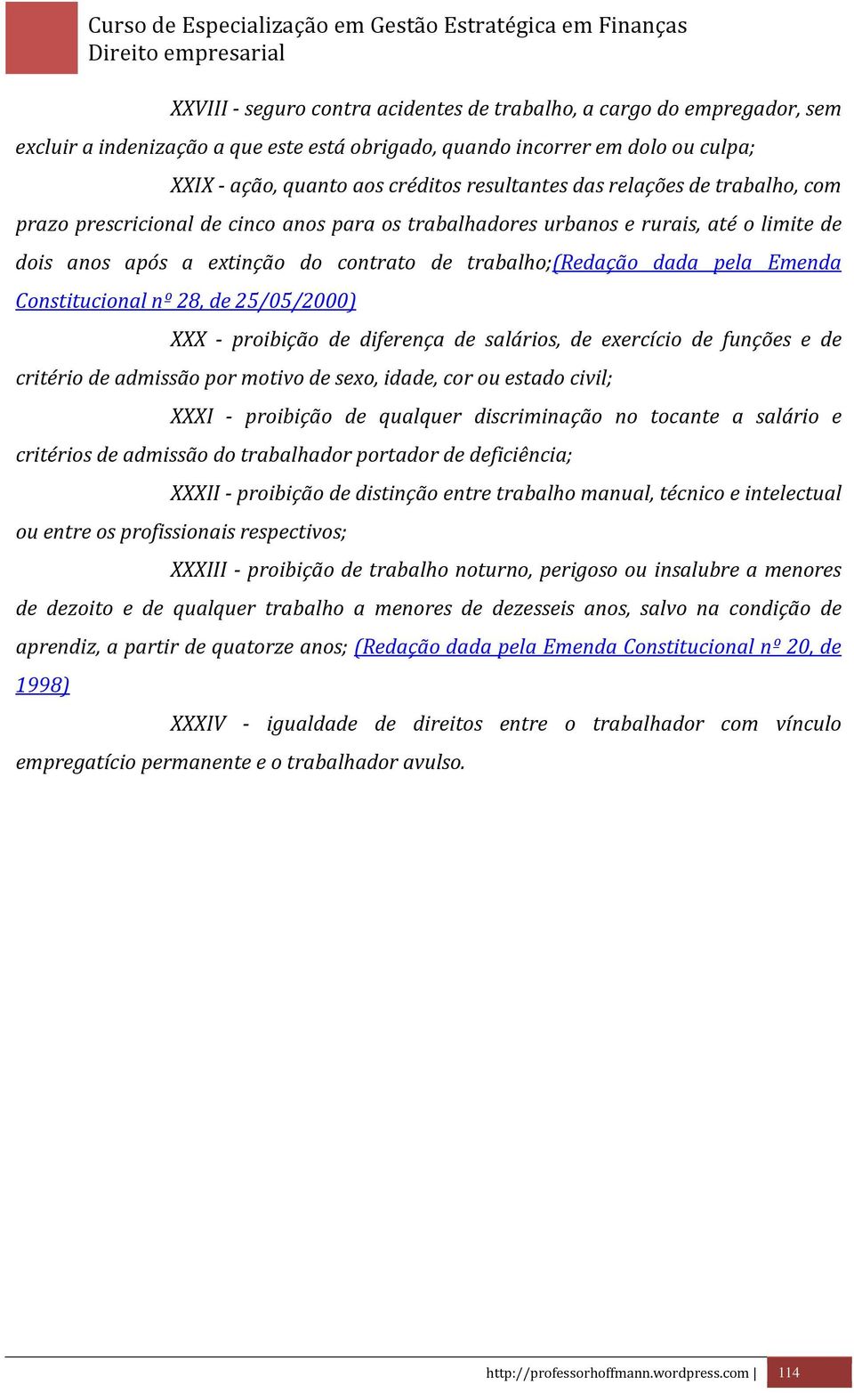 Constitucional nº 28, de 25/05/2000) XXX - proibição de diferença de salários, de exercício de funções e de critério de admissão por motivo de sexo, idade, cor ou estado civil; XXXI - proibição de