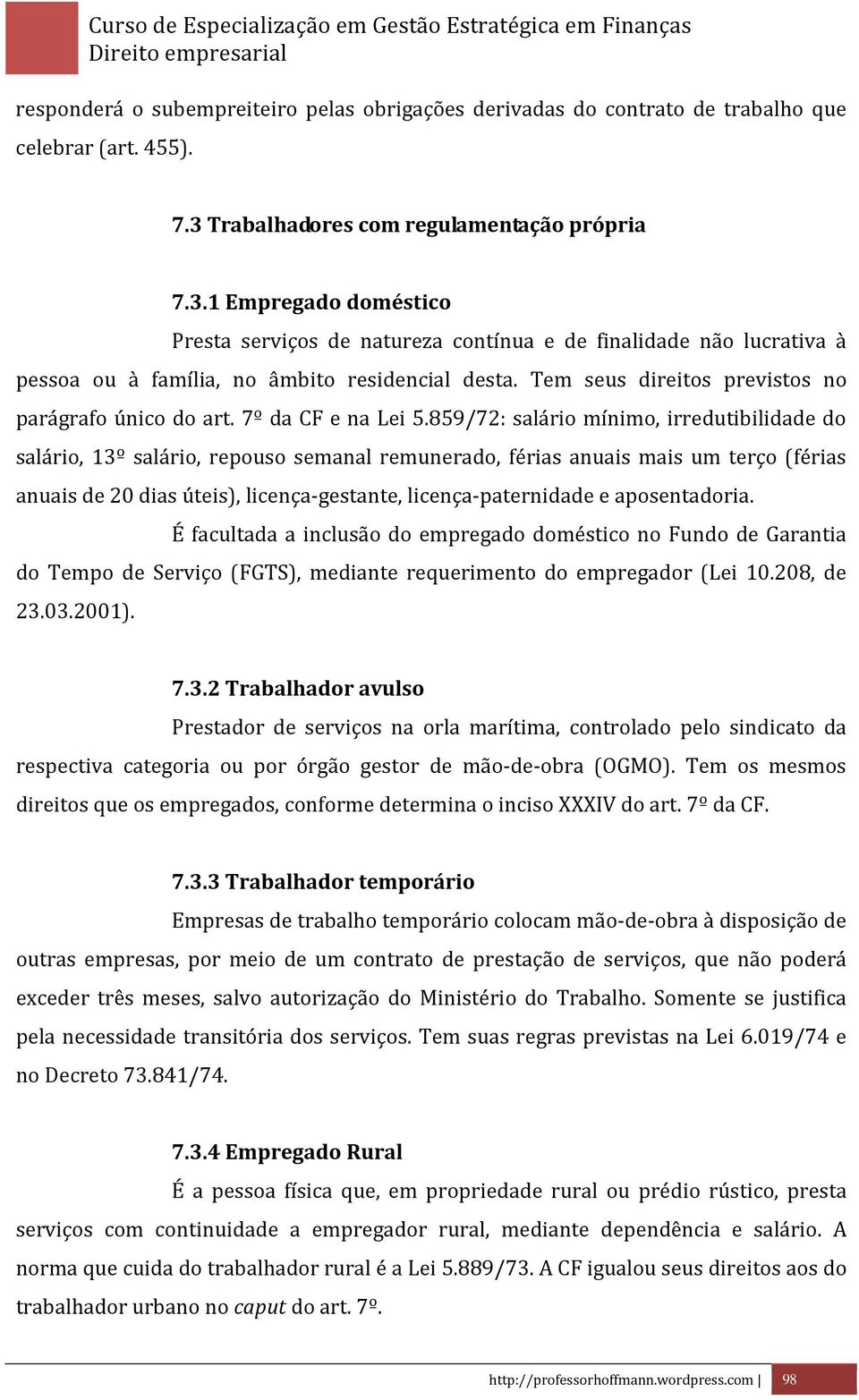 Tem seus direitos previstos no parágrafo único do art. 7º da CF e na Lei 5.