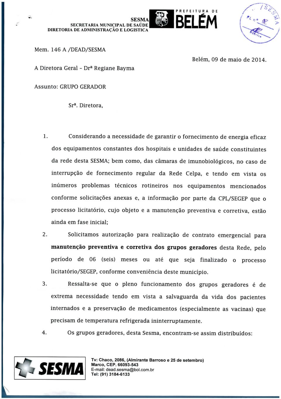 Considerando a necessidade de garantir o fornecimento de energia eficaz dos equipamentos constantes dos hospitais e unidades de saúde constituintes da rede desta SESMA; bem como, das câmaras de