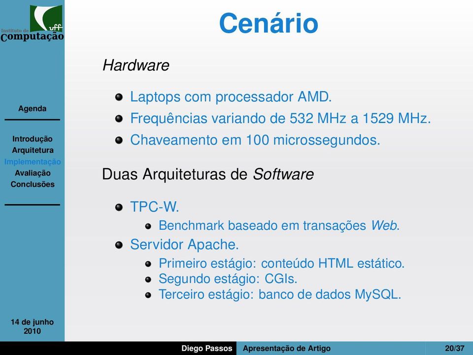 Duas s de Software TPC-W. Benchmark baseado em transações Web. Servidor Apache.