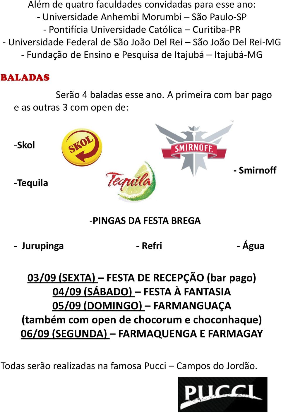 A primeira com bar pago e as outras 3 com open de: -Skol -Tequila - Smirnoff -PINGAS DA FESTA BREGA - Jurupinga - Refri - Água 03/09 (SEXTA) FESTA DE RECEPÇÃO (bar