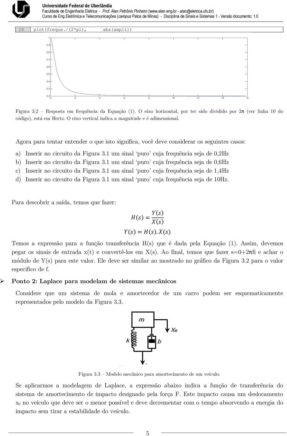 1 um sinal puro cuja frequência seja de 0,2Hz b) Inserir no circuito da Figura 3.1 um sinal puro cuja frequência seja de 0,6Hz c) Inserir no circuito da Figura 3.