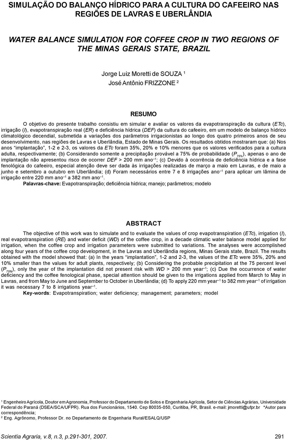 Moretti de SOUZA 1 José Antônio FRIZZONE 2 RESUMO O objetivo do presente trabalho consistiu em simular e avaliar os valores da evapotranspiração da cultura (ETc), irrigação (I), evapotranspiração