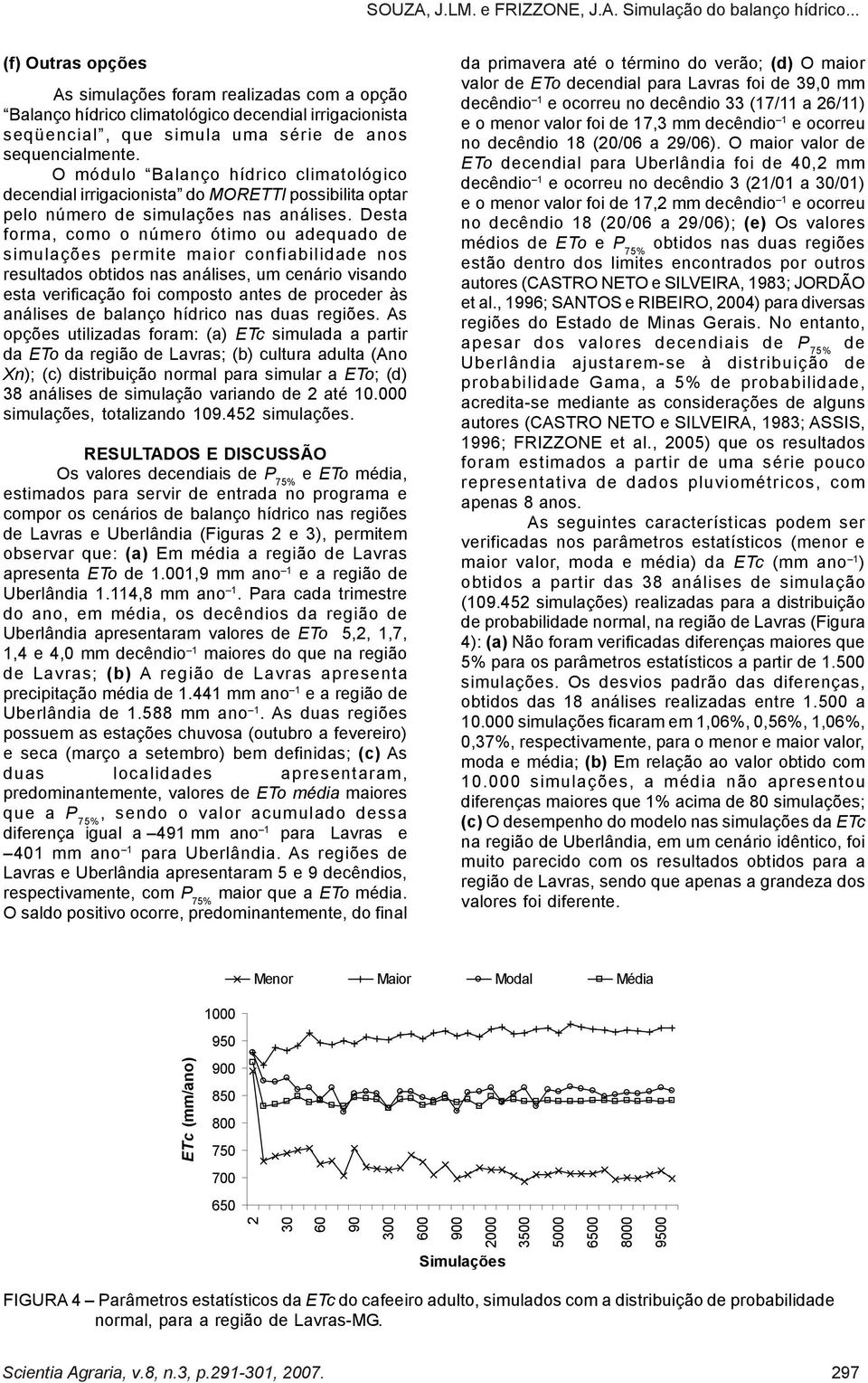 O módulo Balanço hídrico climatológico decendial irrigacionista do MORETTI possibilita optar pelo número de simulações nas análises.