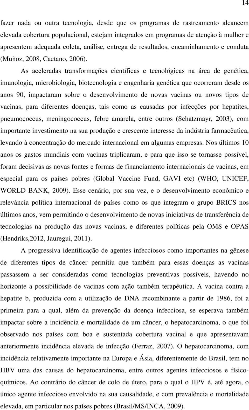 As aceleradas transformações científicas e tecnológicas na área de genética, imunologia, microbiologia, biotecnologia e engenharia genética que ocorreram desde os anos 90, impactaram sobre o