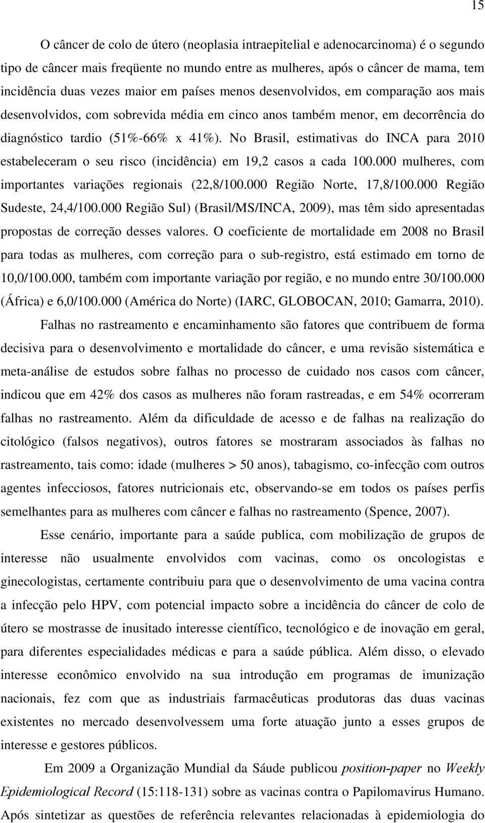 No Brasil, estimativas do INCA para 2010 estabeleceram o seu risco (incidência) em 19,2 casos a cada 100.000 mulheres, com importantes variações regionais (22,8/100.000 Região Norte, 17,8/100.