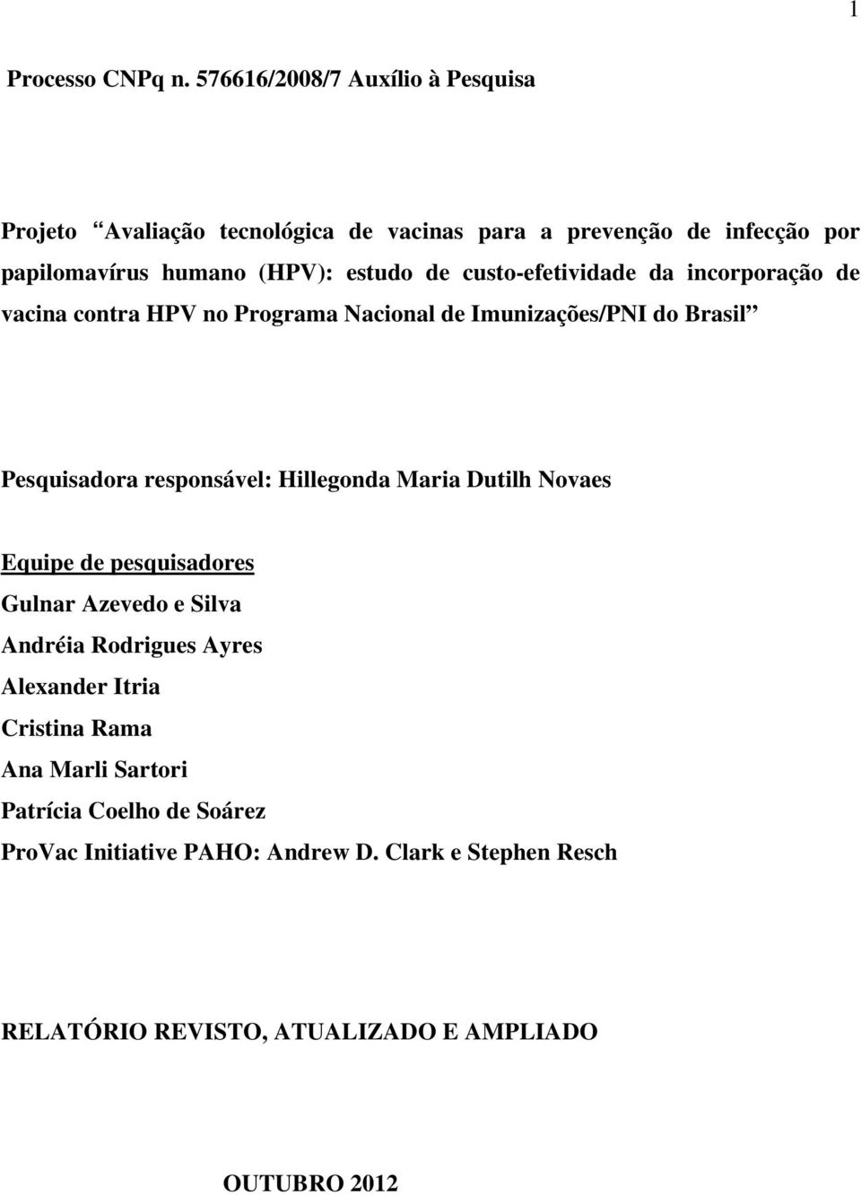 custo-efetividade da incorporação de vacina contra HPV no Programa Nacional de Imunizações/PNI do Brasil Pesquisadora responsável: Hillegonda
