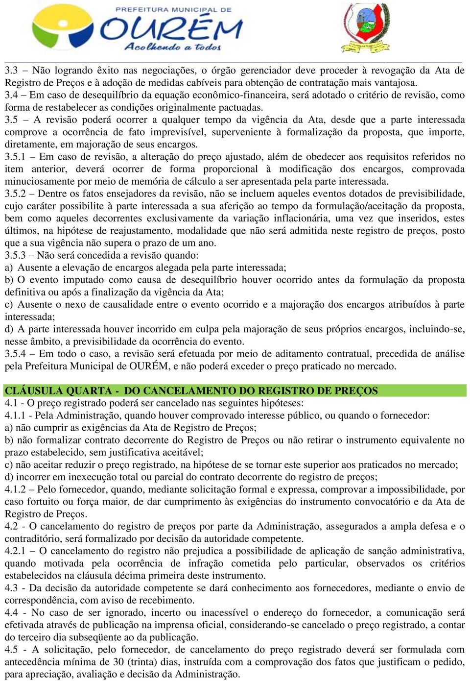 5 A revisão poderá ocorrer a qualquer tempo da vigência da Ata, desde que a parte interessada comprove a ocorrência de fato imprevisível, superveniente à formalização da proposta, que importe,