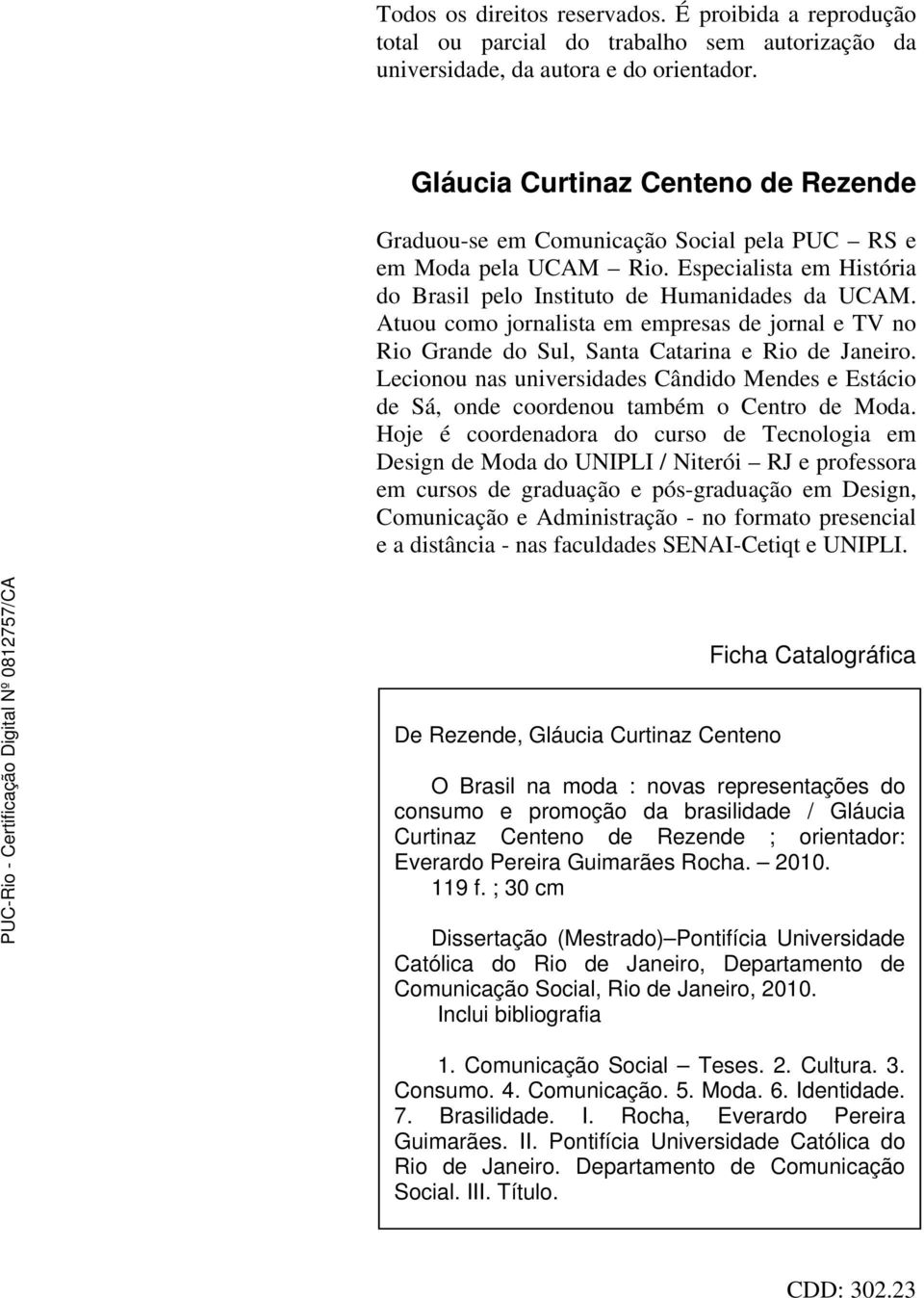 Atuou como jornalista em empresas de jornal e TV no Rio Grande do Sul, Santa Catarina e Rio de Janeiro.