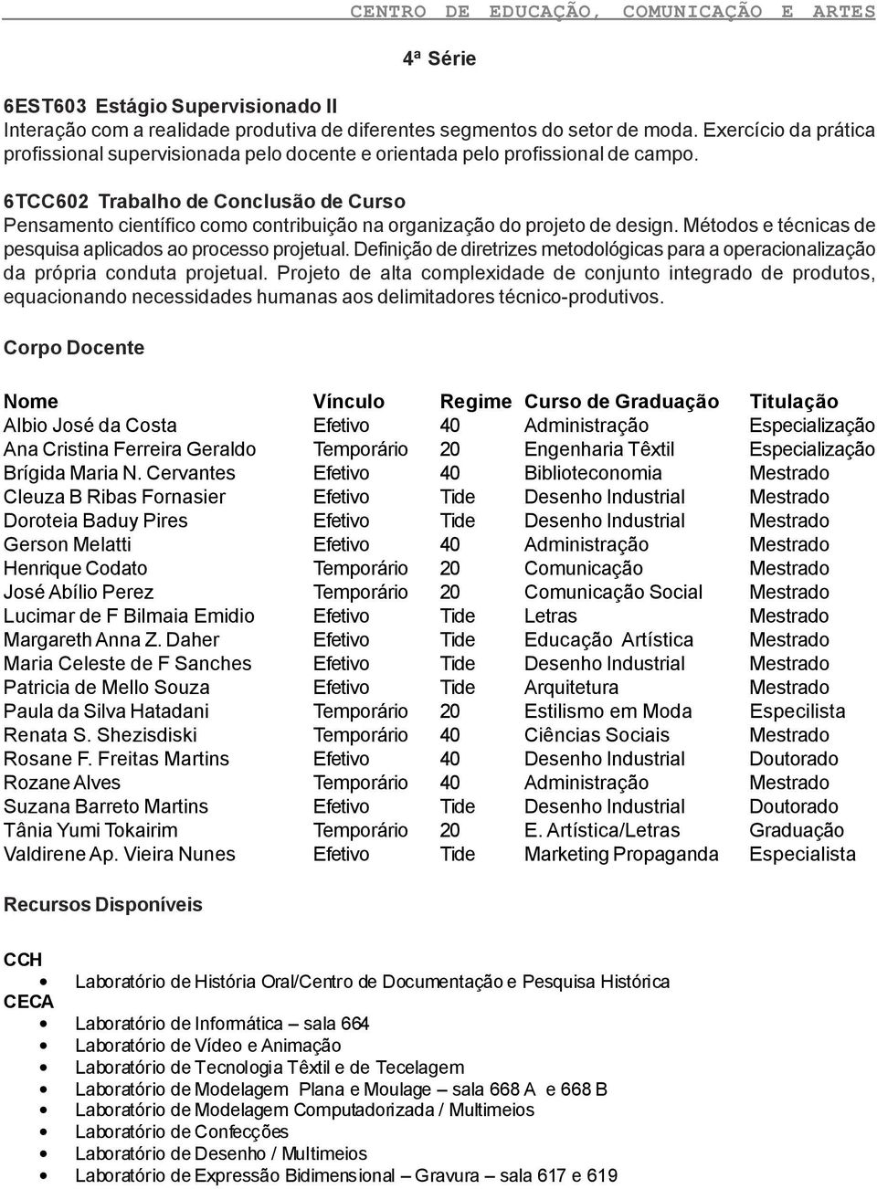 6TCC602 Trabalho de Conclusão de Curso Pensamento científico como contribuição na organização do projeto de design. Métodos e técnicas de pesquisa aplicados ao processo projetual.