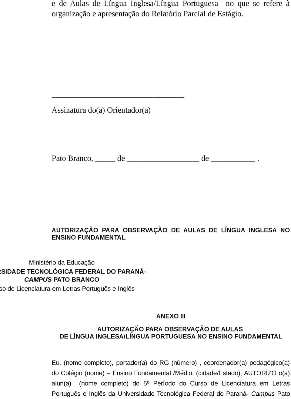 Inglês ANEXO III AUTORIZAÇÃO PARA OBSERVAÇÃO DE AULAS DE LÍNGUA INGLESA/LÍNGUA PORTUGUESA NO ENSINO FUNDAMENTAL Eu, (nome completo), portador(a) do RG (número), coordenador(a) pedagógico(a) do