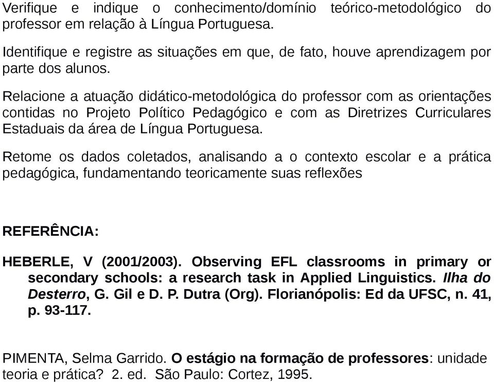 Relacione a atuação didático-metodológica do professor com as orientações contidas no Projeto Político Pedagógico e com as Diretrizes Curriculares Estaduais da área de Língua Portuguesa.