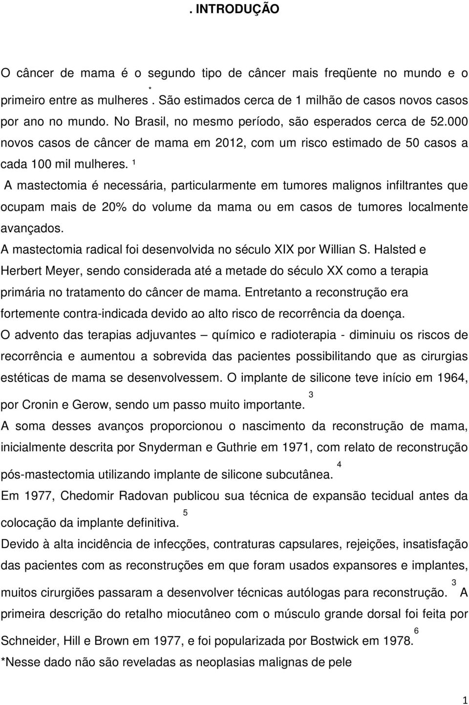 ¹ A mastectomia é necessária, particularmente em tumores malignos infiltrantes que ocupam mais de 20% do volume da mama ou em casos de tumores localmente avançados.