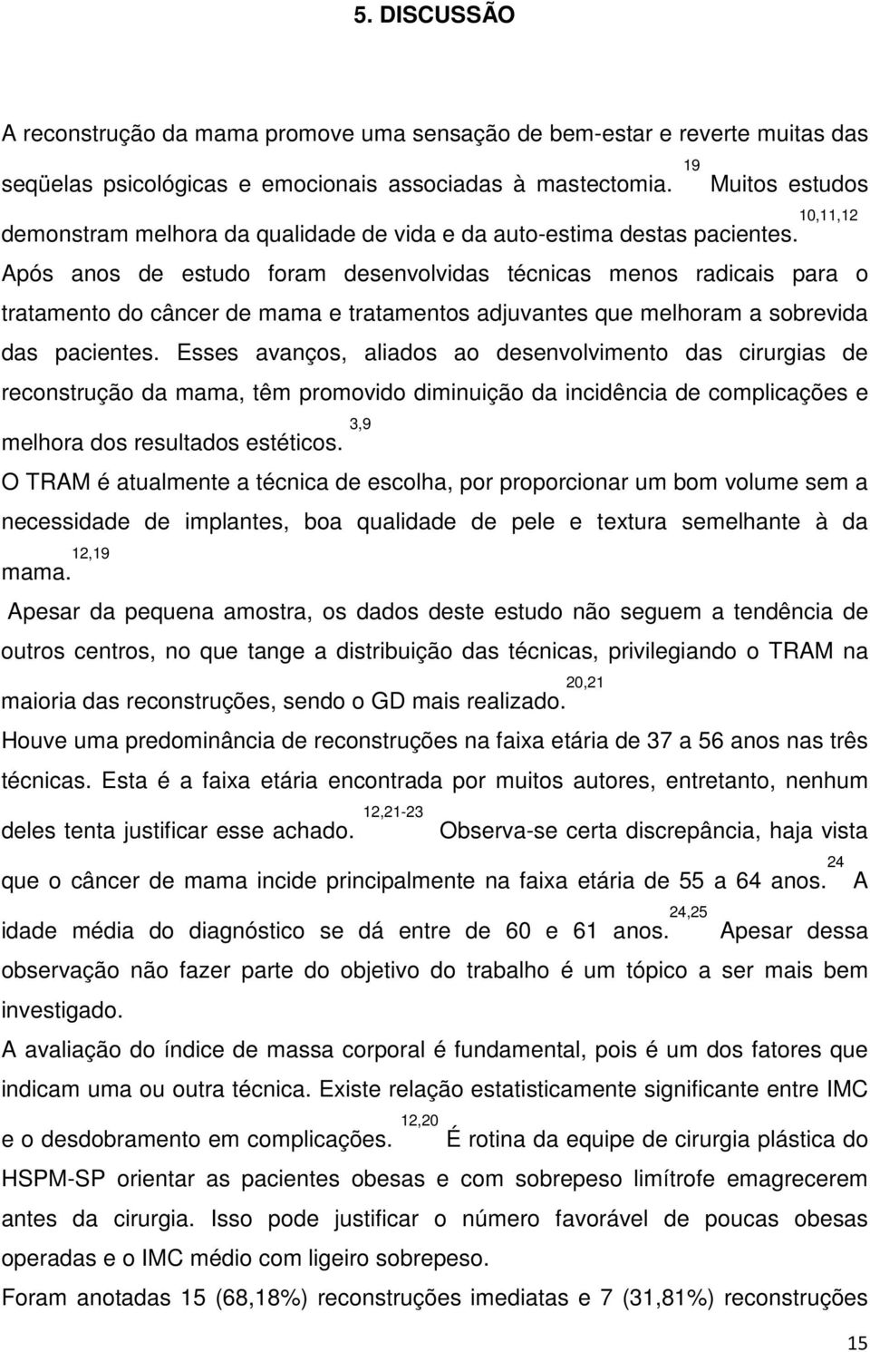 10,11,12 Após anos de estudo foram desenvolvidas técnicas menos radicais para o tratamento do câncer de mama e tratamentos adjuvantes que melhoram a sobrevida das pacientes.