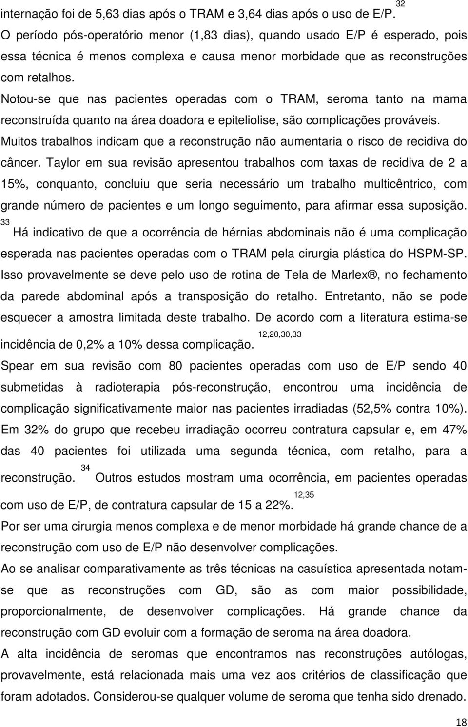 Notou-se que nas pacientes operadas com o TRAM, seroma tanto na mama reconstruída quanto na área doadora e epiteliolise, são complicações prováveis.