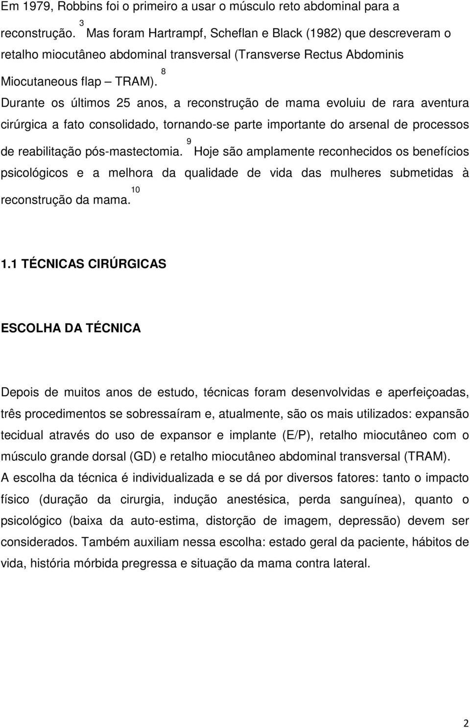 8 Durante os últimos 25 anos, a reconstrução de mama evoluiu de rara aventura cirúrgica a fato consolidado, tornando-se parte importante do arsenal de processos de reabilitação pós-mastectomia.