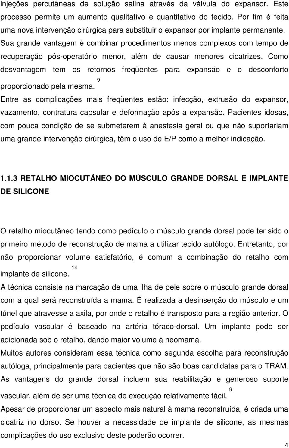 Sua grande vantagem é combinar procedimentos menos complexos com tempo de recuperação pós-operatório menor, além de causar menores cicatrizes.