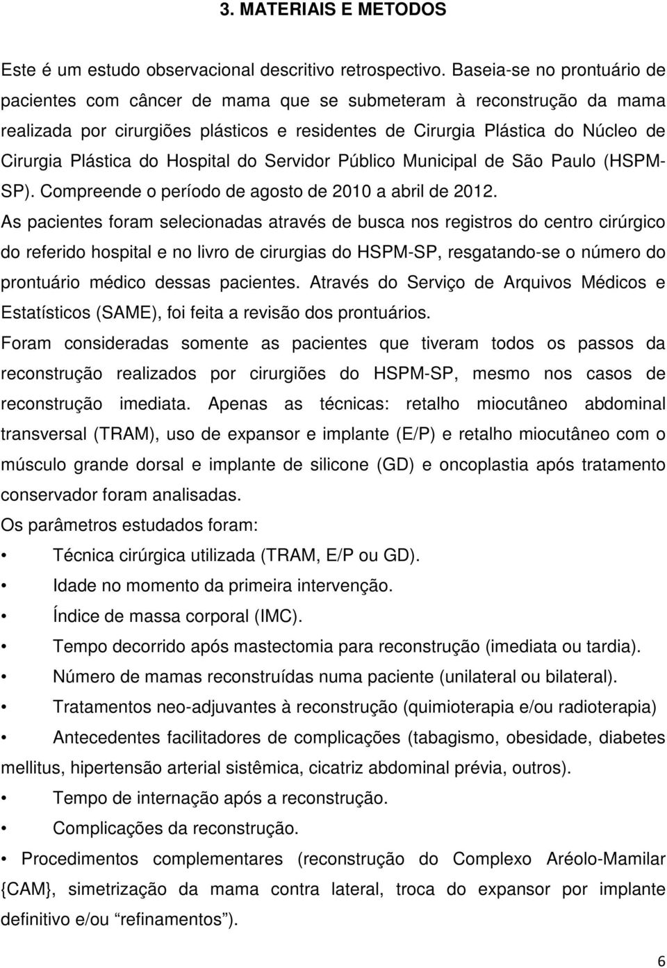 Hospital do Servidor Público Municipal de São Paulo (HSPM- SP). Compreende o período de agosto de 2010 a abril de 2012.