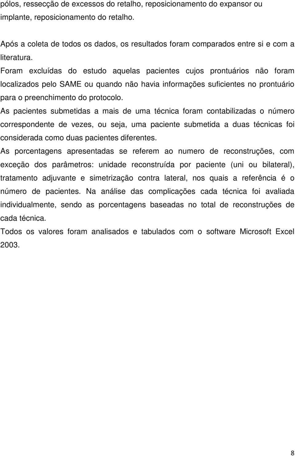 Foram excluídas do estudo aquelas pacientes cujos prontuários não foram localizados pelo SAME ou quando não havia informações suficientes no prontuário para o preenchimento do protocolo.