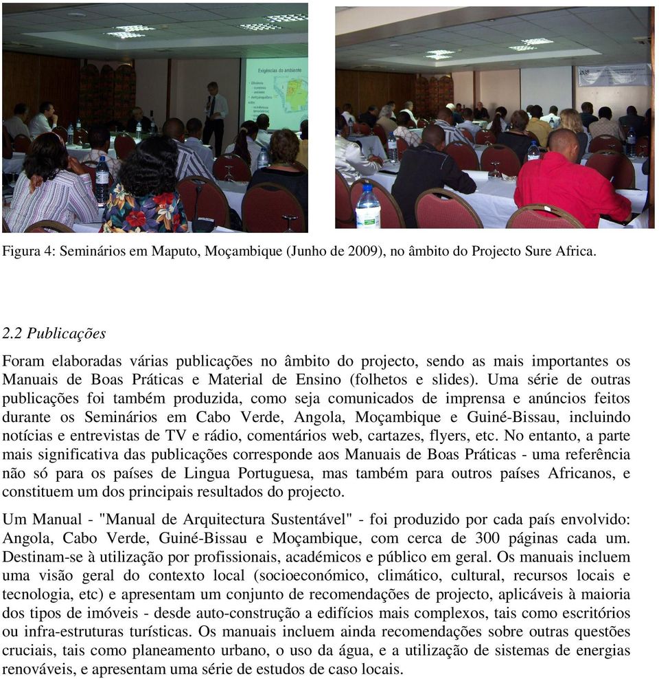 2 Publicações Foram elaboradas várias publicações no âmbito do projecto, sendo as mais importantes os Manuais de Boas Práticas e Material de Ensino (folhetos e slides).