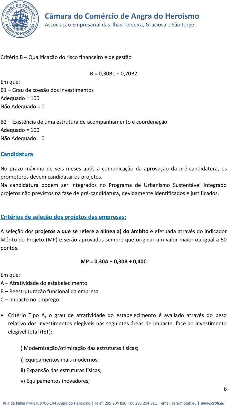 Na candidatura podem ser integrados no Programa de Urbanismo Sustentável Integrado projetos não previstos na fase de pré-candidatura, devidamente identificados e justificados.