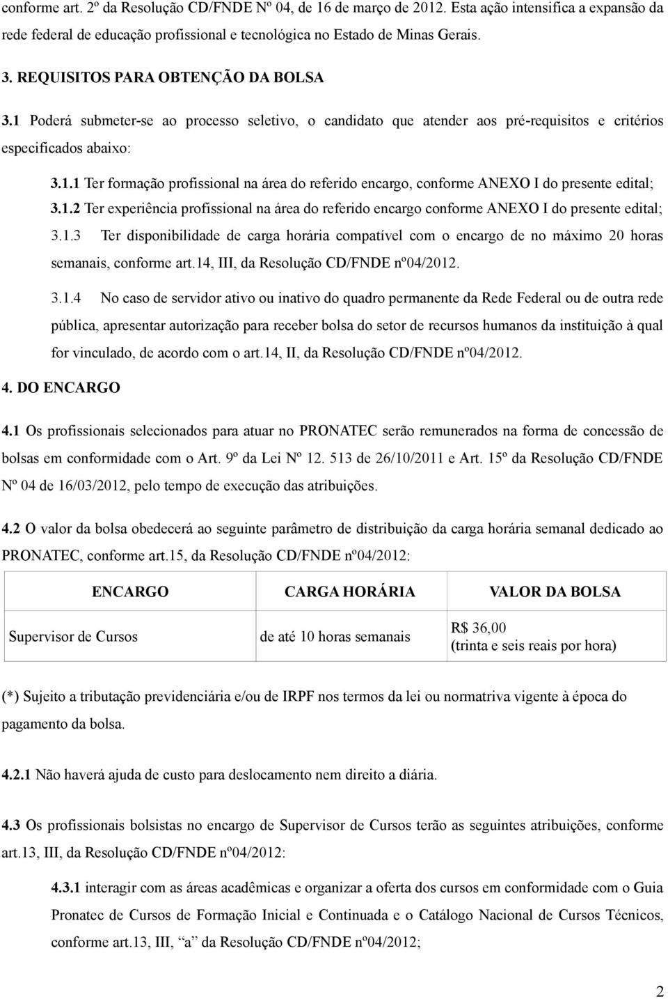 1.2 Ter experiência profissional na área do referido encargo conforme ANEXO I do presente edital; 3.1.3 Ter disponibilidade de carga horária compatível com o encargo de no máximo 20 horas semanais, conforme art.