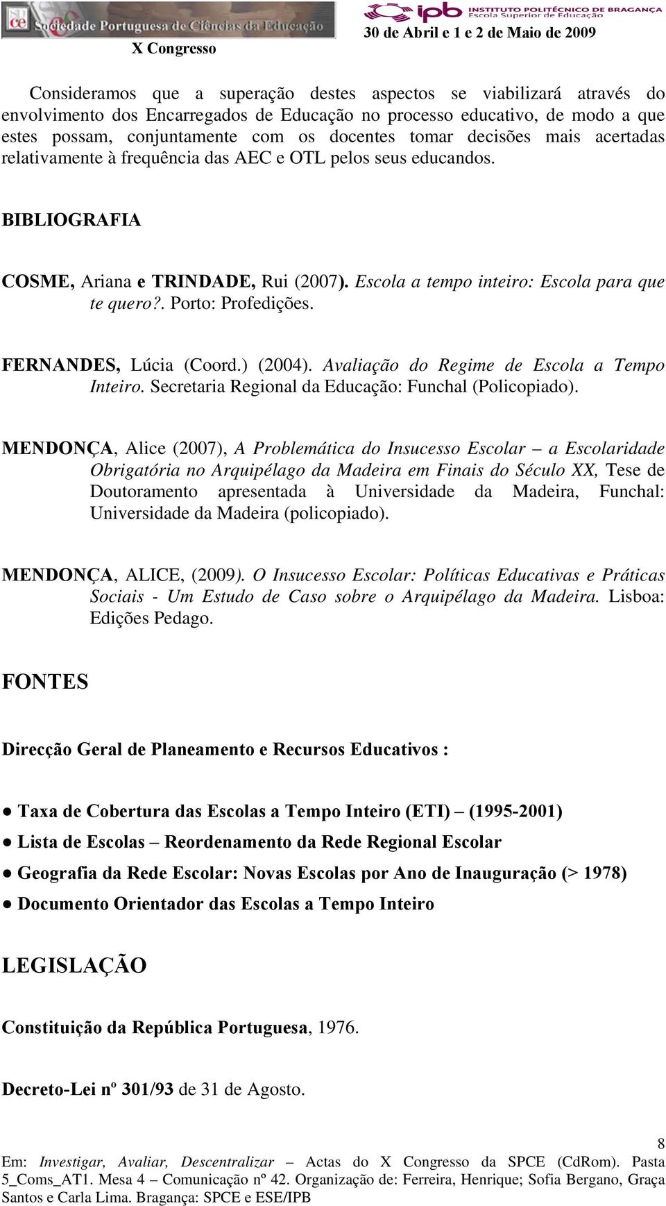 . Porto: Profedições. FERNANDES, Lúcia (Coord.) (2004). Avaliação do Regime de Escola a Tempo Inteiro. Secretaria Regional da Educação: Funchal (Policopiado).