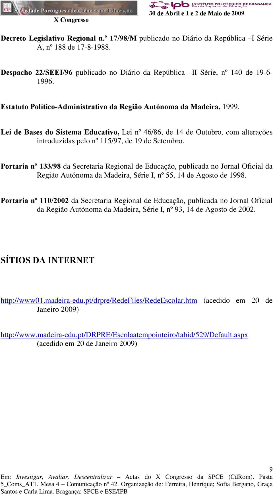 Portaria nº 133/98 da Secretaria Regional de Educação, publicada no Jornal Oficial da Região Autónoma da Madeira, Série I, nº 55, 14 de Agosto de 1998.