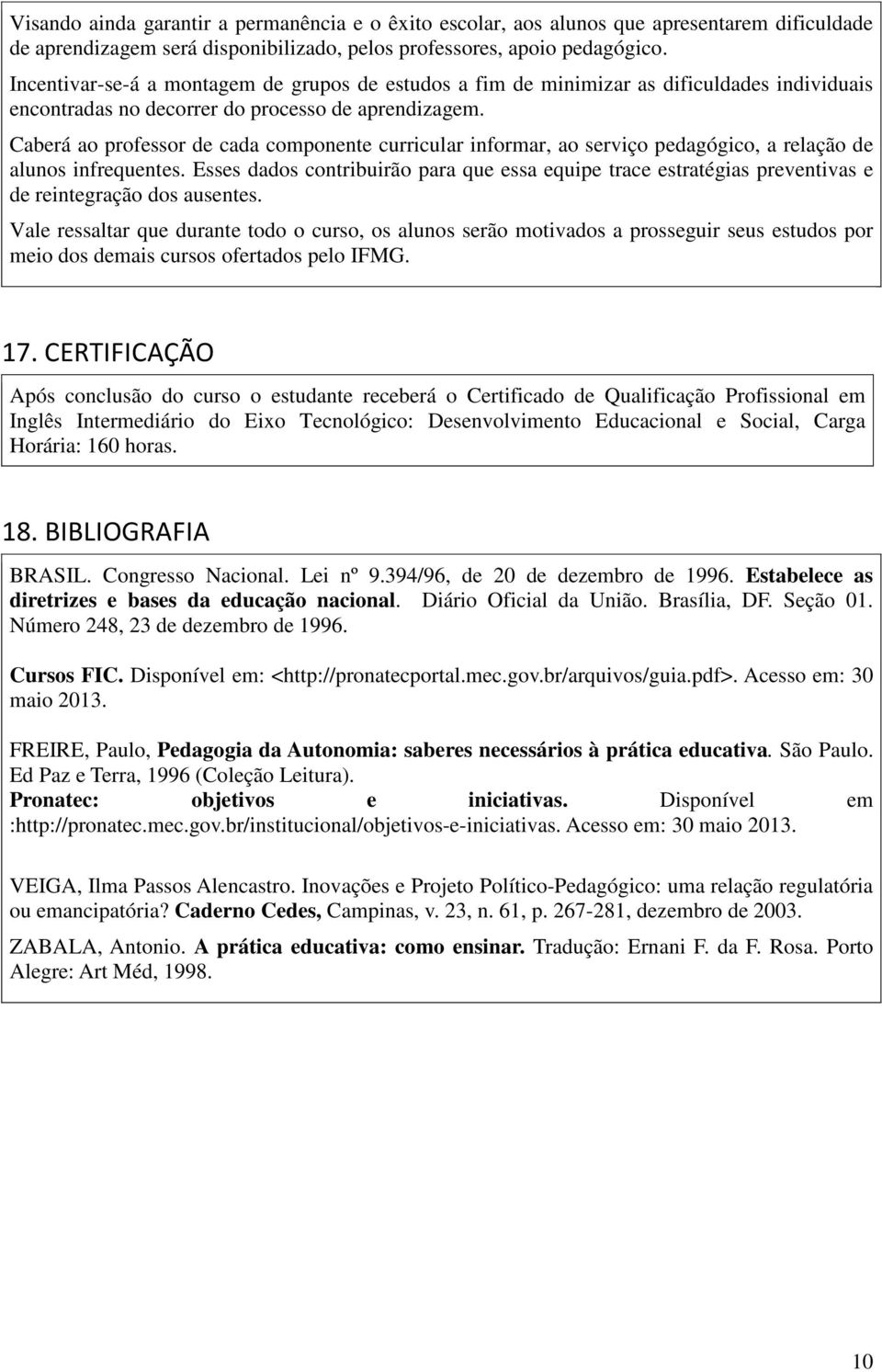 Caberá ao professor de cada componente curricular informar, ao serviço pedagógico, a relação de alunos infrequentes.