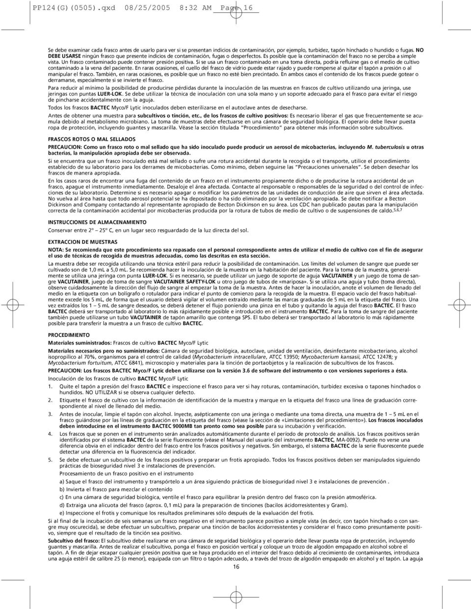 Un frasco contaminado puede contener presión positiva. Si se usa un frasco contaminado en una toma directa, podría refluirse gas o el medio de cultivo contaminado a la vena del paciente.