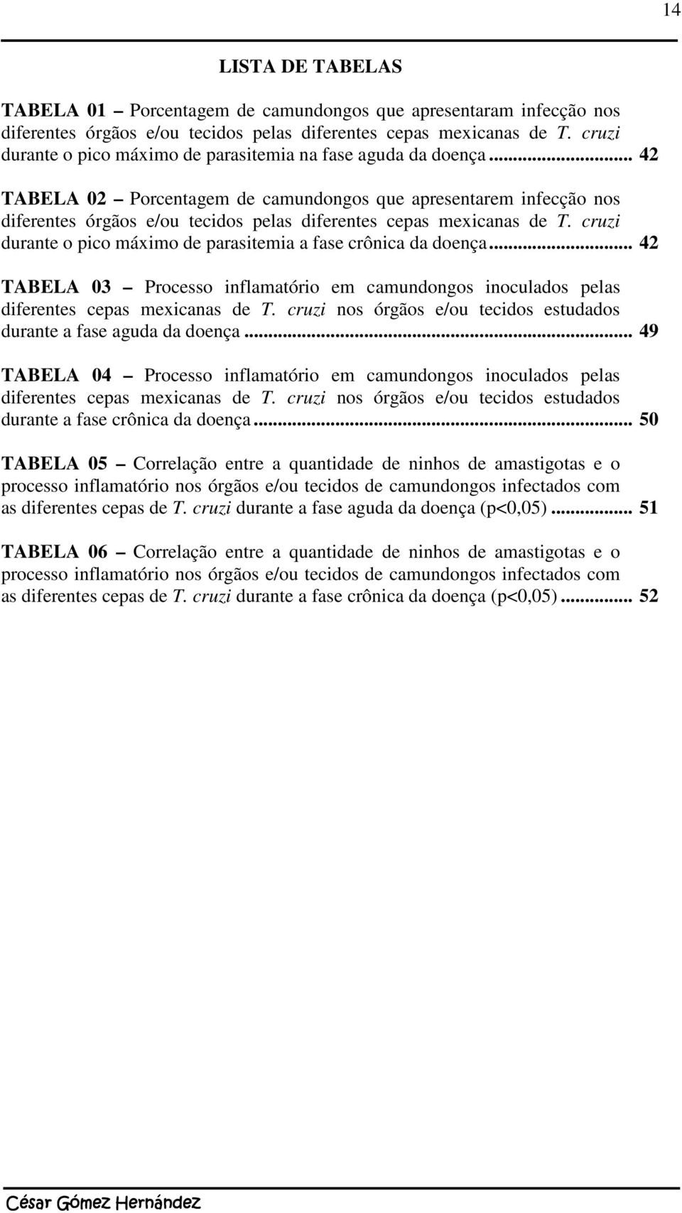 .. 42 TABELA 02 Porcentagem de camundongos que apresentarem infecção nos diferentes órgãos e/ou tecidos pelas diferentes cepas mexicanas de T.