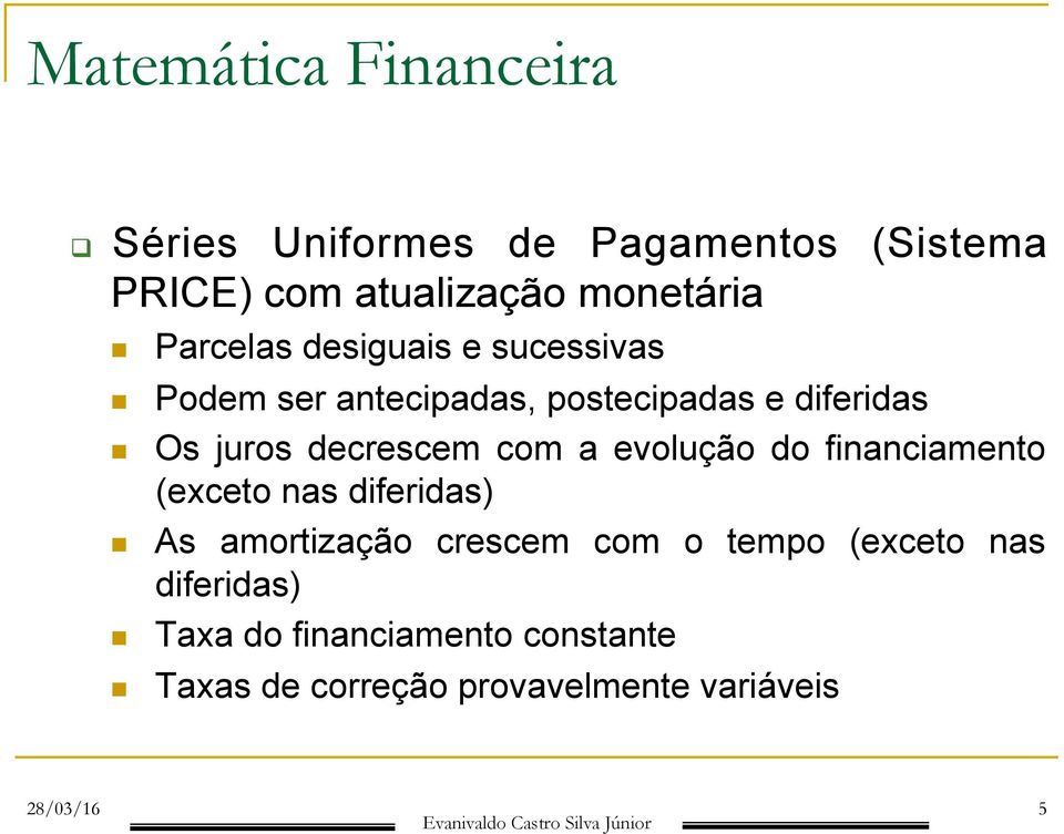 decrescem com a evolução do fiaciameto (exceto as diferidas) As amortização crescem