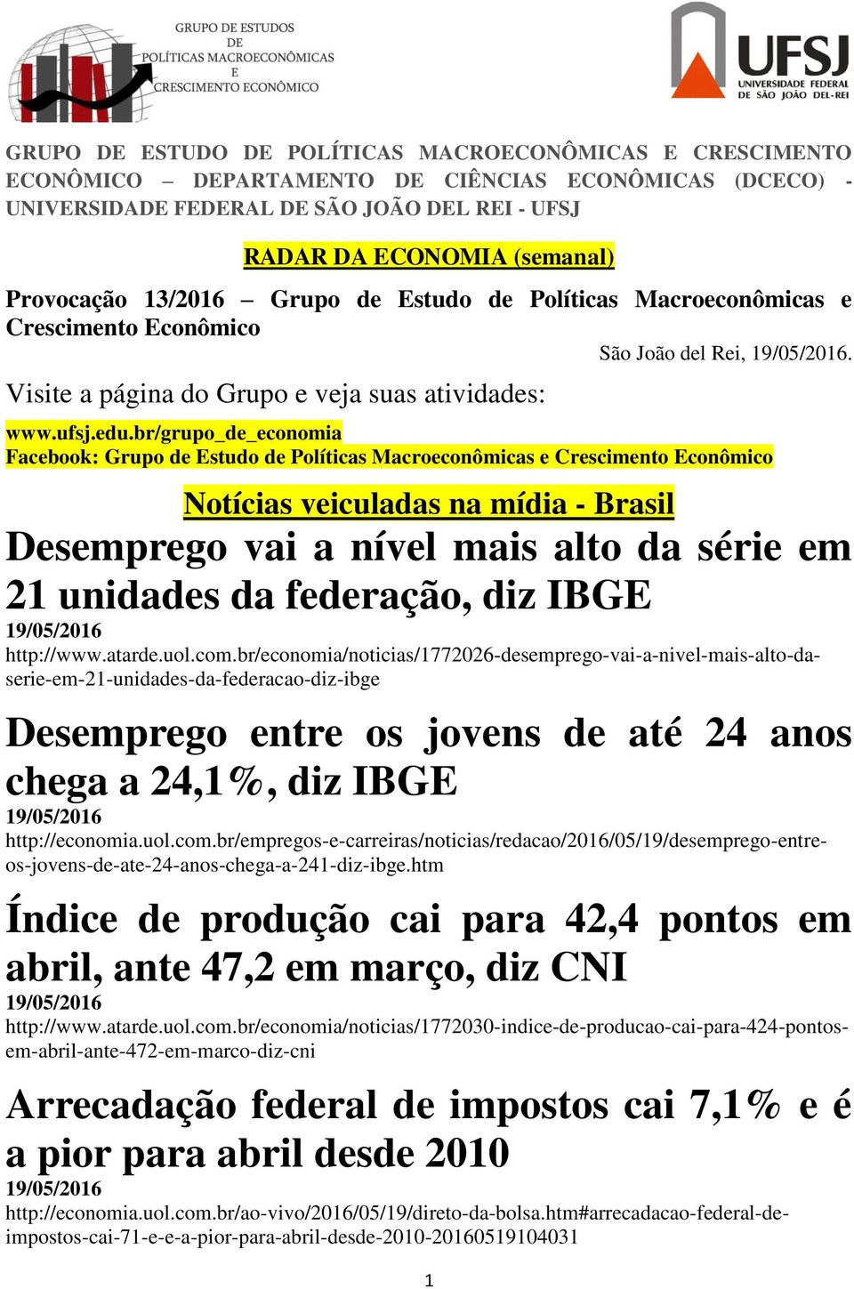 br/grupo_de_economia Facebook: Grupo de Estudo de Políticas Macroeconômicas e Crescimento Econômico Notícias veiculadas na mídia - Brasil Desemprego vai a nível mais alto da série em 21 unidades da